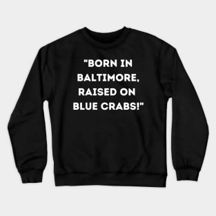 BORN IN BALTIMORE RAISED ON BLUE CRABS DESIGN Crewneck Sweatshirt